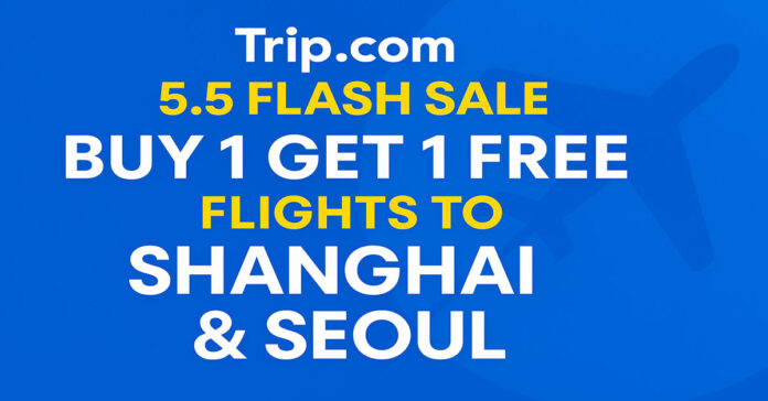 Trip.com 5 May Flash Sale: BOGO Flights Shanghai & Seoul!
